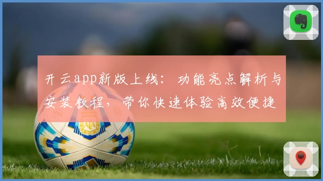 开云app新版上线：功能亮点解析与安装教程，带你快速体验高效便捷的操作魅力