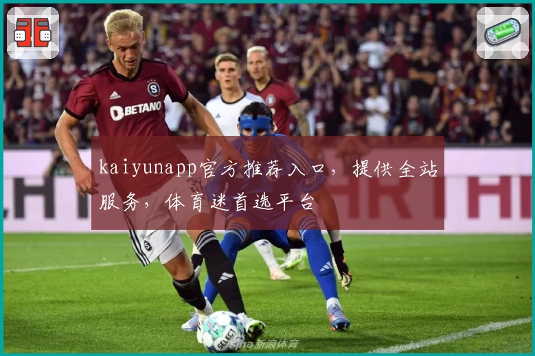 kaiyunapp官方推荐入口，提供全站服务，体育迷首选平台