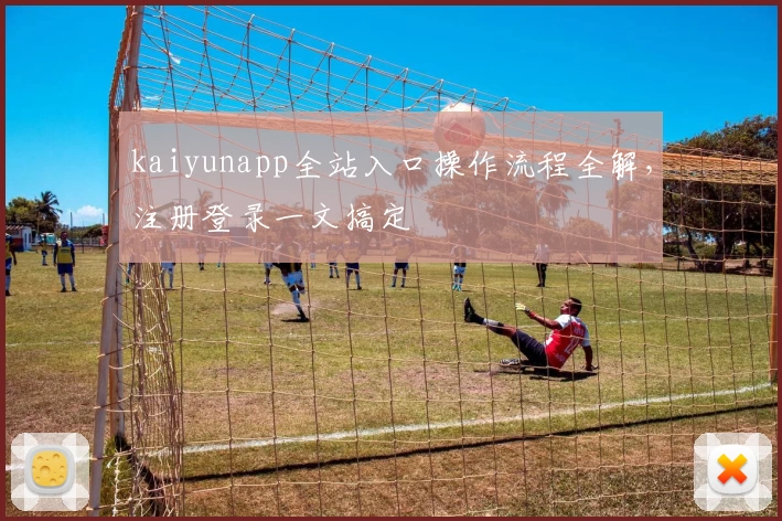 kaiyunapp全站入口操作流程全解，注册登录一文搞定