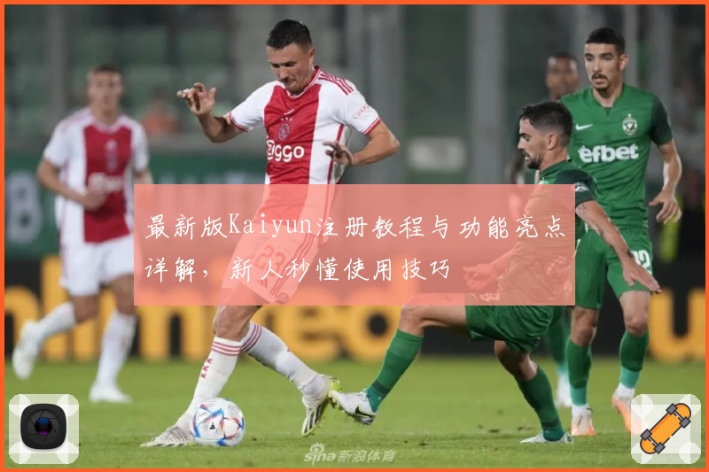 最新版Kaiyun注册教程与功能亮点详解,新人秒懂使用技巧