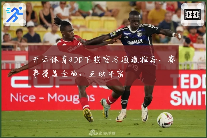开云体育app下载官方通道推荐，赛事覆盖全面，互动丰富