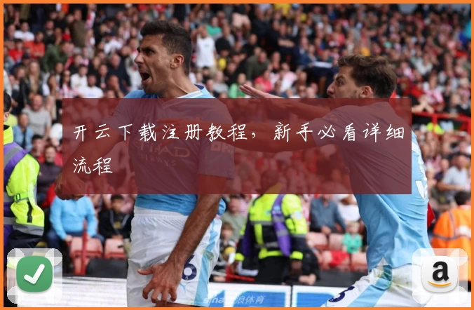 开云下载注册教程，新手必看详细流程