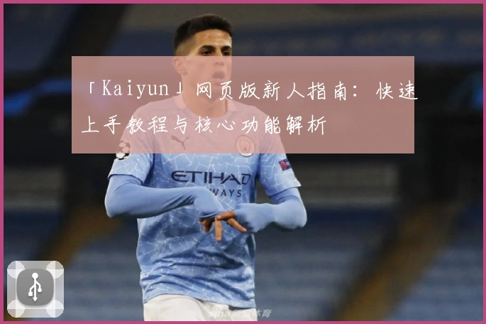 「Kaiyun」网页版新人指南：快速上手教程与核心功能解析