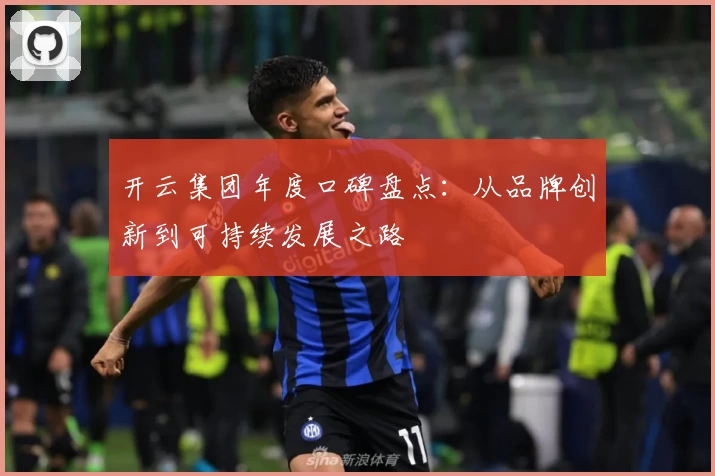 开云集团年度口碑盘点：从品牌创新到可持续发展之路