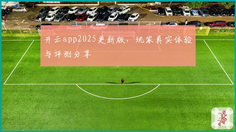 开云app2025更新版，玩家真实体验与评测分享