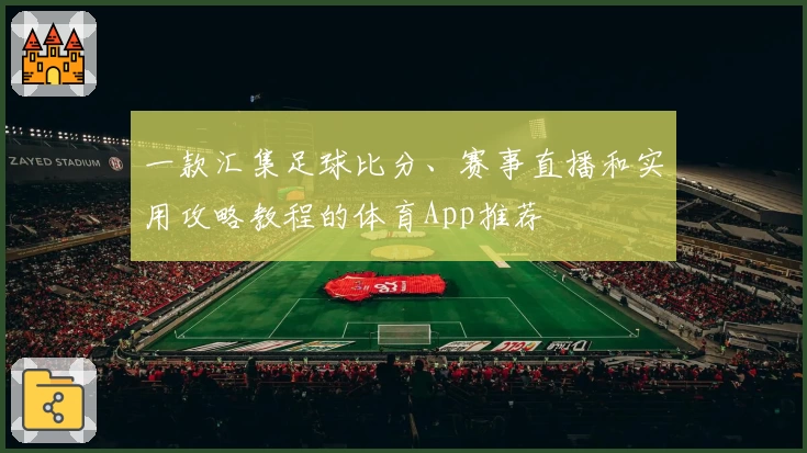 一款汇集足球比分、赛事直播和实用攻略教程的体育App推荐