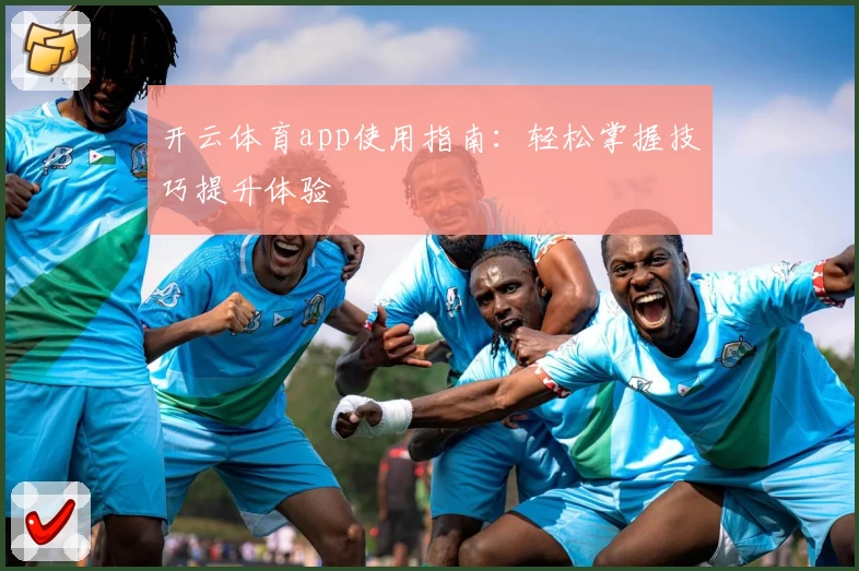 开云体育app使用指南:轻松掌握技巧提升体验