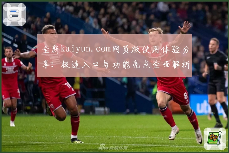 全新kaiyun.com网页版使用体验分享：极速入口与功能亮点全面解析